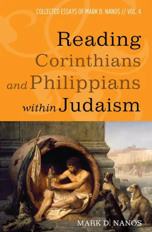 Reading Corinthians and Philippians Within Judaism: Collected Essays of Mark D. Nanos, Vol. 4 Hardcover  August 18, 2017